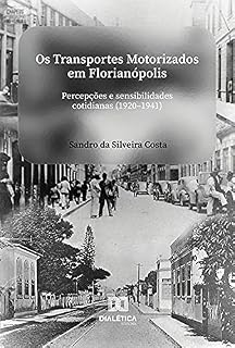 Livro Os transportes motorizados em Florianópolis: percepções e sensibilidades cotidianas (1920-1941)