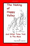The Nuking of Happy Valley and Other Tales Told in the Mess by James Glassco Henderson