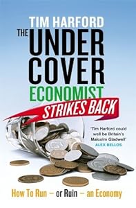 The Undercover Economist Strikes Back: How to Run or Ruin an Economy by Tim Harford (2013-08-29)