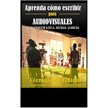 Aprenda cómo escribir para Audiovisuales: Técnicas de Guion: Radio / Cine/ Televisión/ Curso Completo Aprenda cómo escribir para Audiovisuales: Técnicas de Guion: Radio / Cine/ Televisión/ Curso Completo