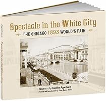 Spectacle in the White City: The Chicago 1893 World's Fair (Calla Editions) Spectacle in the White City: The Chicago 1893 World's Fair (Calla Editions)