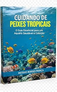 Livro Guia Essencial de Cuidados com Peixes de Água Doce: udo o que você precisa saber para um aquário saudável e feliz.
