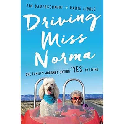 Driving Miss Norma: One Family's Journey Saying 'Yes' to Living Driving Miss Norma: One Family's Journey Saying 'Yes' to Living