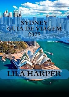 Livro SIDNEY GUIA DE VIAGEM 2025 : Um guia de viagem detalhado para 2025 com as principais atrações, joias escondidas, dicas locais e conselhos práticos