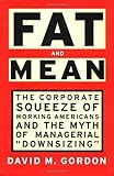 FAT AND MEAN: The Corporate Squeeze of Working Americans and the Myth of Managerial 