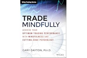 Trade Mindfully: Achieve Your Optimum Trading Performance with Mindfulness and Cutting-Edge Psychology (Wiley Trading)