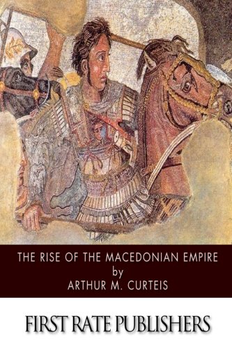 The Rise of the Macedonian Empire by Arthur M. Curteis