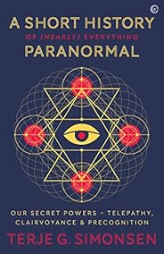 A Short History of (Nearly) Everything Paranormal: Our Secret Powers: Telepathy, Clairvoyance and Precognition
