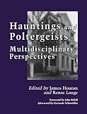 Hauntings and Poltergeists: Multidisciplinary Perspectives by James Houran, Rense Lange