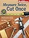 Measure Twice, Cut Once: Simple Steps to Measure, Scale, Draw and Make the Perfect Cut-Every Time. (Popular Woodworking)