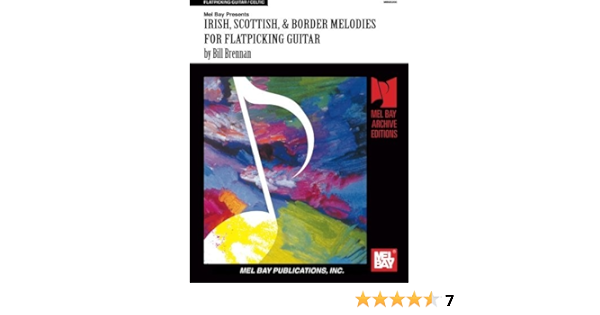 Irish Scottish Border Melodies For Flatpicking Guitar Mel Bay Archive Editions Brennan Bill 9780786600298 Amazon Com Books