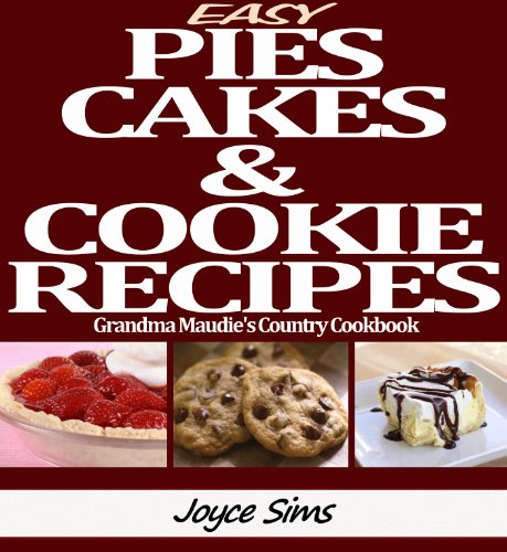 Easy Pies, Cakes, and Cookie Recipes:Grandma Maudie's Country Cookbook by Joyce Sims
