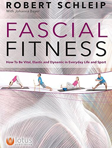 Fascial Fitness: How to Be Vital, Elastic and Dynamic in Everyday Life and Sport