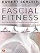 Fascial Fitness: How to Be Vital, Elastic and Dynamic in Everyday Life and Sport