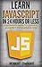 JavaScript: Learn JavaScript in 24 Hours or Less - A Beginner’s Guide To Learning JavaScript Programming Now (JavaScript, JavaScript Programming)