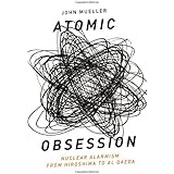 Atomic Obsession: Nuclear Alarmism from Hiroshima to Al-Qaeda