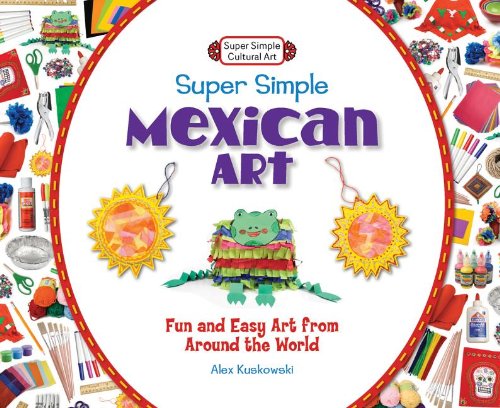 Super Simple Mexican Art: Fun and Easy Art from Around the World (Super Sandcastle: Super Simple Cultural Art)