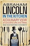 Abraham Lincoln in the Kitchen: A Culinary View of Lincoln's Life and Times by 