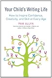 Your Child's Writing Life: How to Inspire Confidence, Creativity, and Skill at Every Age