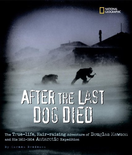 After the Last Dog Died: The True-Life, Hair-Raising Adventure of Douglas Mawson's 1912 Antarctic Expedition