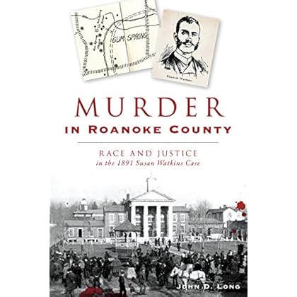 Murder in Roanoke County: Race and Justice in the 1891 Susan Watkins Case (True Crime)
