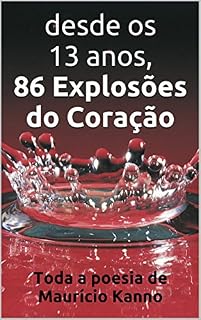 Livro Desde os 13 Anos, 86 Explosões do Coração: Toda a poesia de Maurício Kanno
