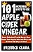 101 Incredible Ways to Use Apple Cider Vinegar: Lower Cholesterol, Provide Energy, Clear Sinuses, Cure Varicose Veins and Warts and 95 More! (101 Ways and Uses)