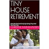 TINY HOUSE RETIREMENT: How We Retired Early By Going Tiny And You Can Too