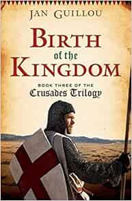 Birth of the Kingdom: Book Three of the Crusades Trilogy: Guillou, Jan
