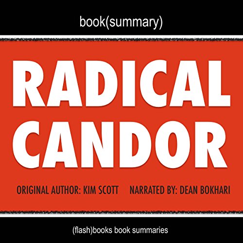 Summary of Radical Candor by Kim Scott: Be a Kick-Ass Boss Without Losing Your Humanity