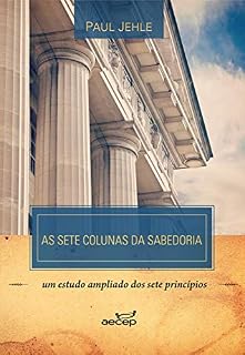 Livro As Sete colunas da Sabedoria - Paul Jehle: Um estudo ampliado dos sete princípios (4 Livro 6)