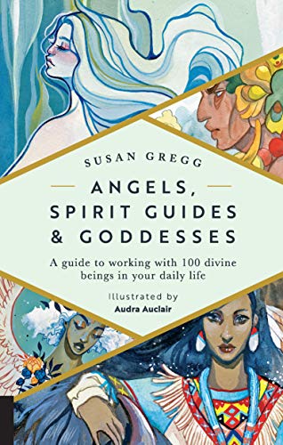 Angels, Spirit Guides & Goddesses: A Guide to Working with 100 Divine Beings in Your Daily Life by Susan Gregg, Audra Auclair