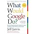 What Would Google Do?: Reverse-Engineering the Fastest Growing Company in the History of the World