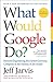 WHAT WOULD GOOGLE DO