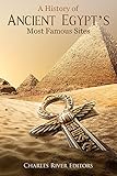 A History of Ancient Egypt's Most Famous Sites by Charles River Editors