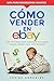 Cómo vender en Ebay: Guía tutorial para subastar tus cosas y ganar dinero fácil por internet (Gan by 