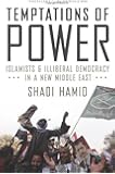 Temptations of Power: Islamists and Illiberal Democracy in a New Middle East