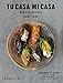 Tu Casa Mi Casa: Mexican Recipes for the Home Cook primary