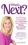What's Next? The 7 Steps to Discover Your Big Idea and Create a Wildly Successful Business