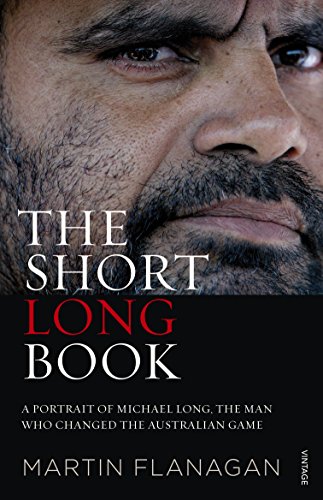 The Short Long Book: A Portrait of Michael Long, the Man Who Changed the Australian Game by Martin Flanagan