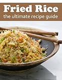 Fried Rice :The Ultimate Recipe Guide - Over 30 Delicious & Best Selling Recipes
