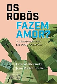 Livro Os Robôs Fazem Amor?: O Transumanismo em Doze Questões (Big Bang)