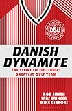 Danish Dynamite: The Story of Football's Greatest Cult Team by Rob Smyth, Lars Eriksen