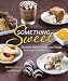 Something Sweet: Desserts, Baked Goods, and Treats for Every Occasion primary
