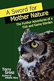 A Sword for Mother Nature: The Further Adventures of a Fish and Game Warden