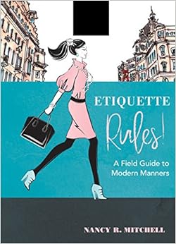 Etiquette Rules!: A Field Guide to Modern Manners, by Nancy R. Mitchell Etiquette Rules!: A Field Guide to Modern Manners, by Nancy R. Mitchell