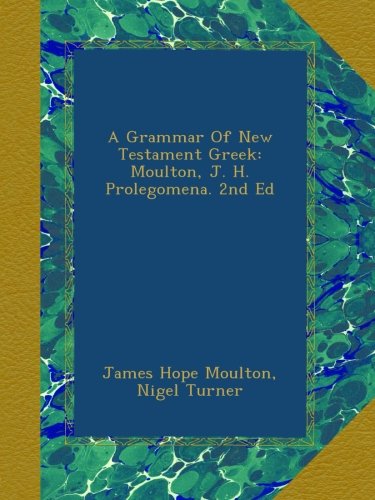 A Grammar Of New Testament Greek Moulton J H Prolegomena 2nd Ed 