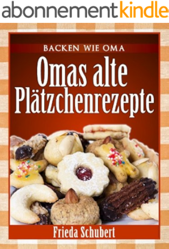 Download Plätzchen und Kekse backen: Omas alte Plätzchenrezepte (Backen wie Oma) (German Edition) PDF