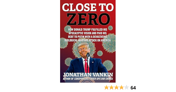 Amazon Com Close To Zero How Donald Trump Fulfilled His Apocalyptic Vision And Paid His Debt To Putin With A Devastating Biological Warfare Attack On America Ebook Vankin Jonathan Kindle Store