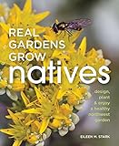 Real Gardens Grow Natives: Design, Plant, and Enjoy a Healthy Northwest Garden by Eileen Stark